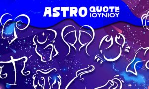 Astroquotes Ιουνίου: Η φράση-κλειδί που δείχνει πώς θα κυλήσει ο μήνας σου!